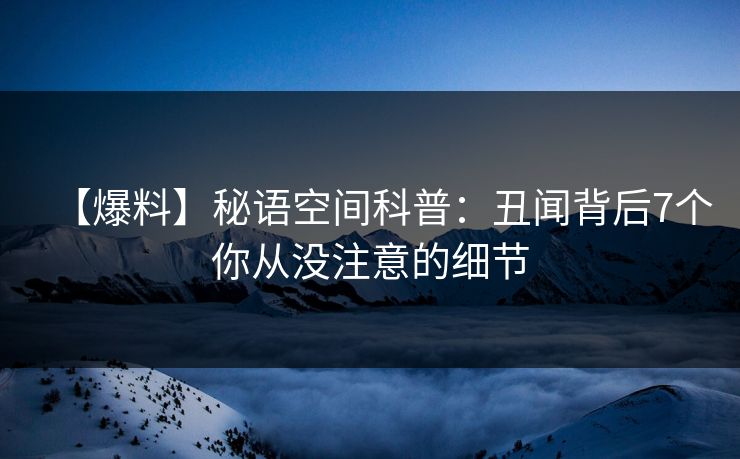 【爆料】秘语空间科普：丑闻背后7个你从没注意的细节